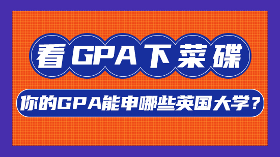【申请干货】看GPA下菜碟，你的GPA能申哪些英国大学？(含视频分享）