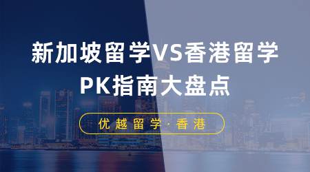 【申请干货】新加坡留学VS香港留学，PK指南大盘点！（含视频分享）