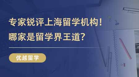 【留学中介】专业人士锐评上海留学专业机构！究竟哪家才是留学界的王道中介？