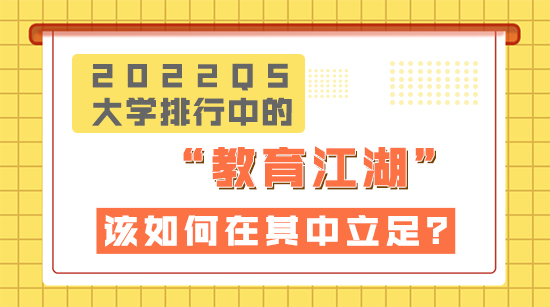 【申请干货】2022QS大学排行榜中的“教育”江湖，该如何在知名院校中立足？