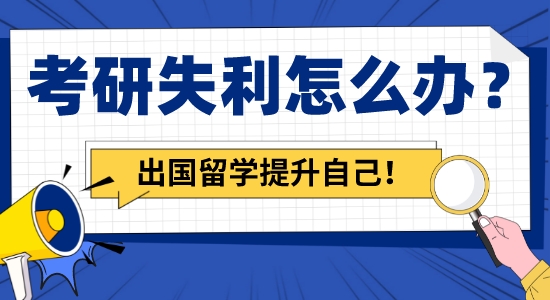 【留学咨询】考研失利怎么办？申请出国留学让你继续提升自己！