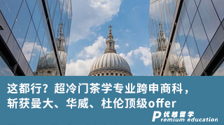 【王爱曼华】这都行？超冷门茶学专业跨申商科，斩获曼大、华威、杜伦顶级offer