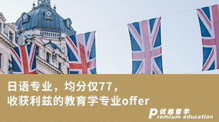 【低分逆袭】日语专业，均分仅77，收获利兹的教育学专业offer