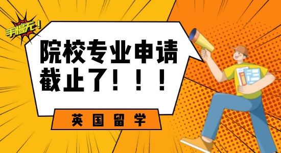 【申请干货】手慢无！这些英国留学热门专业即将截止申请！