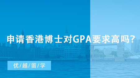 【香港留学】申请香港博士对GPA要求高吗？博士申请条件你满足哪些？