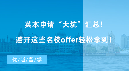 【英国留学】英本申请“大坑”汇总！避开这些名校offer轻松拿到！