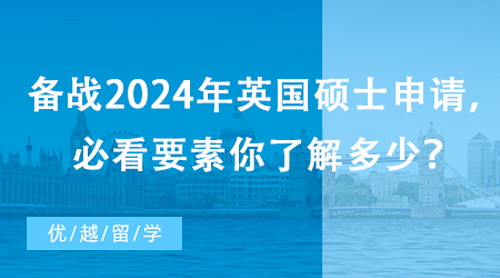 【英国留学】备战2024年英国硕士申请，必看要素你了解多少？