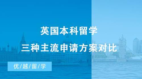 【英国留学】英国本科留学|三种主流申请方案对比，摆脱A-Level成绩的束缚