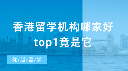 香港留学机构哪家好？top1竟是它？