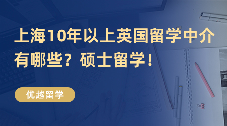 【留学中介】上海10年以上英国留学中介有哪些？检测一下英国硕士留学申请实力！