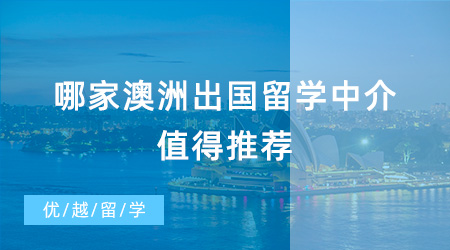 【留学中介】哪家澳洲出国留学中介值得推荐？一文帮你解决烦恼？