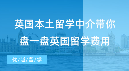 【英国留学】盘一盘英国留学费用，英国本土留学中介带你算算留学英国要花多少钱?