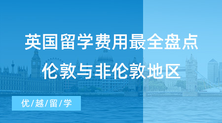 【留学申请】英国留学费用最全盘点！伦敦与非伦敦地区预算大不同