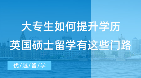 【留学申请】大专生如何提升学历?英国硕士留学有这些门路