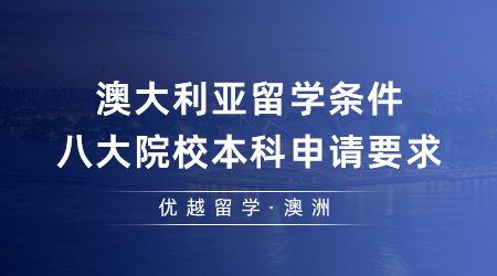 【澳洲留学】澳大利亚留学条件宽松吗？一篇说透八大院校本科申请要求…