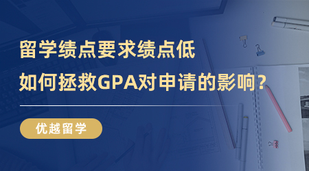 【GPA申请】留学绩点要求|绩点低怎么办？如何拯救GPA对申请的影响？