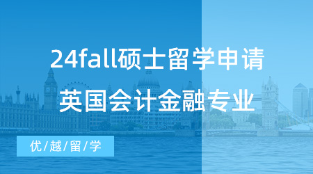 【硕士留学】24fall硕士留学申请该如何准备？英国会计金融专业怎样选择？