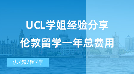 【英国留学费用】UCL学姐经验分享，告诉你伦敦留学一年总费用！