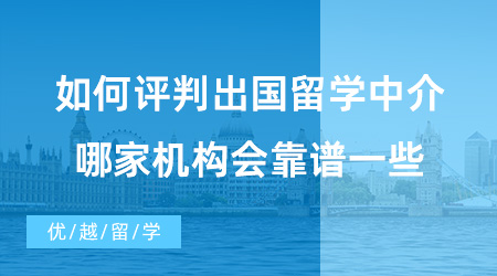 【出国留学中介机构】如何评判出国留学中介好不好？哪家机构会靠谱一些?