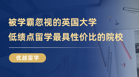 【留学盘点】被学霸忽视的英国大学，低绩点留学最具性价比的院校盘点（附23fall案例）