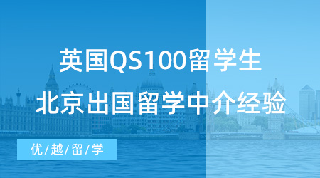 【留学中介】英国QS100留学生：北京出国留学中介机构不踩雷经验分享
