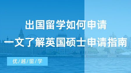 【英国硕士申请】速码！出国留学如何申请?一文了解英国硕士申请指南！