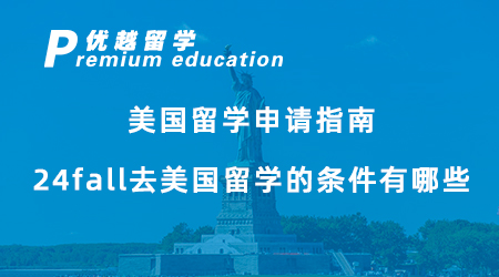 【美国留学】留学干货！美国留学申请指南，24fall去美国留学的条件有哪些？