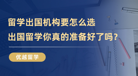 【留学中介】留学出国机构你选对了吗？出国留学你真的准备好了？