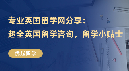 【留学中介】专业英国留学网分享：超全英国留学咨询，你的留学小贴士！