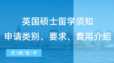 【英国留学】英国硕士留学须知硬干货！申请类别、要求、费用介绍！