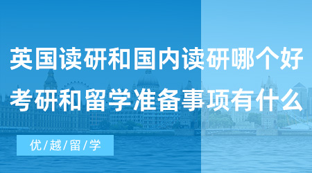 【英国硕士留学】英国出国留学读研和国内读研哪个好？考研和留学准备事项有什么？