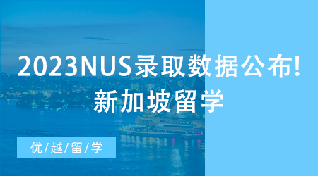 【录取数据】新加坡国立大学2023录取数据公布!新加坡留学为何备受青睐?