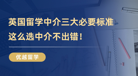 【留学中介】英国留学中介三大必要标准，这么选中介不出错！