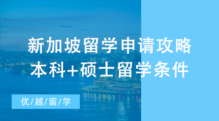 【留学咨讯】2024fall新加坡留学申请攻略，本科+硕士留学条件汇总! 