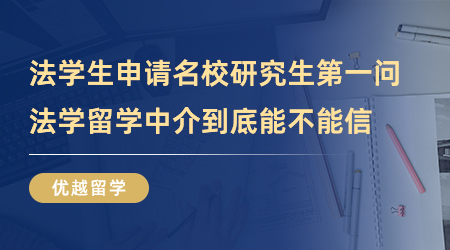 【留学中介】法学生申请国外名校研究生第一问，法学留学中介到底能不能信？