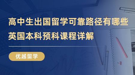 【英国留学】高中生出国留学可靠路径有哪些？英国本科预科课程详解！