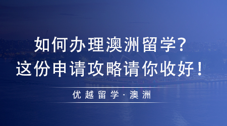 【澳洲留学】如何办理澳洲留学毫无头绪？这份申请攻略请你收好！