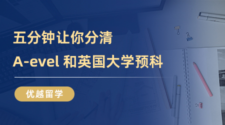 【英国留学】英国预科是什么？五分钟让你分清A-evel 和英国大学预科