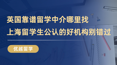 【留学中介】英国靠谱留学中介哪里找？上海留学生公认的好机构别错过！