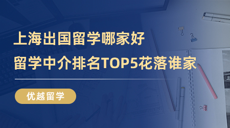 【留学中介】上海出国留学哪家好？留学中介排名TOP5花落谁家？