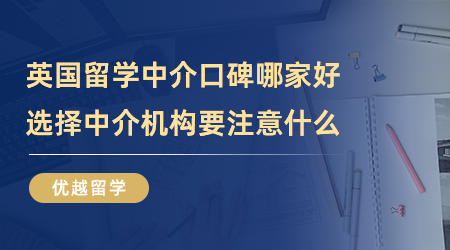 【留学中介】英国留学中介口碑哪家好？选择中介机构要注意什么？