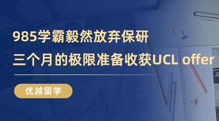 【留学心得】985学霸毅然放弃保研，三个月的极限准备，如愿收获UCL offer！