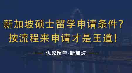 【新加坡留学】新加坡硕士留学申请条件有哪些？按流程来申请才是王道！