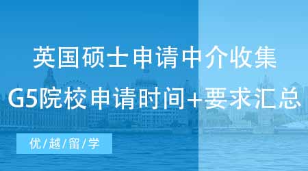 【申请规划】专业英国硕士申请中介强势收集：英国G5院校申请时间+要求汇总！