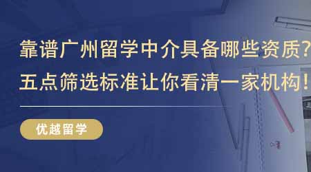 【留学中介】靠谱广州留学中介应该具备哪些资质？这五点筛选标准让你看清一家机构！