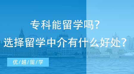 【英国硕士申请】专科能留学吗？选择留学中介有什么好处？
