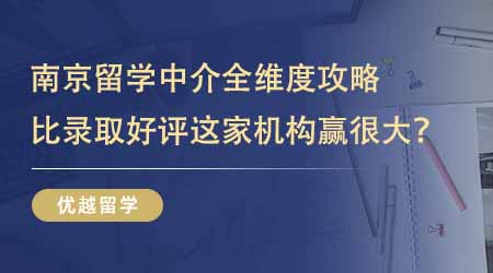 【留学中介】挑选南京正规的留学中介全维度攻略！比录取比好评这家机构赢很大！