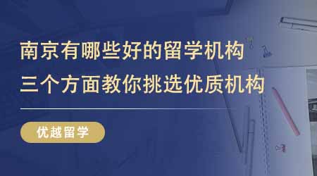 【留学机构】南京有哪些比较好的留学培训机构？三个方面教你挑选优质机构！