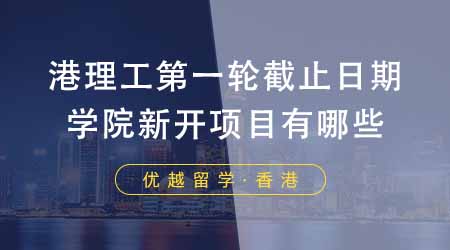 【香港留学】香港留学机构更新港理工第一轮截止日期！学院新开项目有哪些？