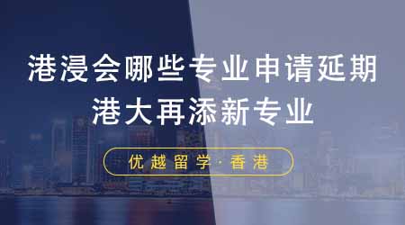 【香港留学】香港申请中介盘点港浸会哪些专业申请延期？港大再添新专业！